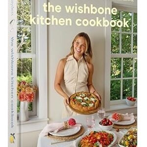 The Wishbone Kitchen Cookbook: Seasonal Recipes for Everyday Luxury and Elevated Entertaining