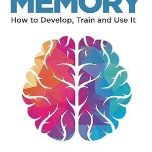 Memory: How to Develop, Train and Use It