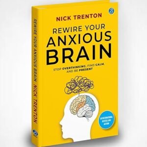 Rewire Your Anxious Brain | Stop Overthinking, Find Calm, And Be Present