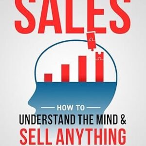 Inside the Mind of Sales: How to Understand the Mind & Sell Anything